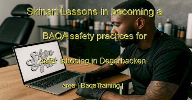 Skinart Lessons in becoming a BAQA safety practices for safer tattooing in Degerbacken area | BaqaTraining | BaqaClasses | SkinartTraining-Sweden